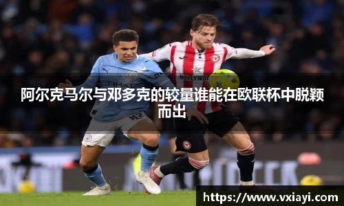 阿尔克马尔与邓多克的较量谁能在欧联杯中脱颖而出